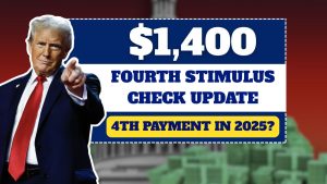 $1,400 Fourth Stimulus Check Update: Will There Be a 4th Payment in 2025?