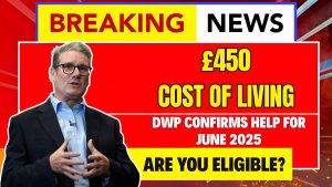 DWP Confirms £450 Cost of Living Help for June 2025 – Are You Eligible?