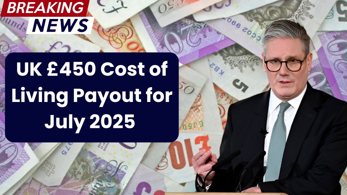 UK £450 Cost of Living Payout for July 2025 – Full Guide on Who Qualifies